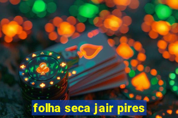 folha seca jair pires
